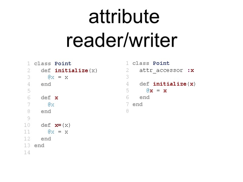 attribute reader/writer  1 class Point  2   def initialize(x)  3